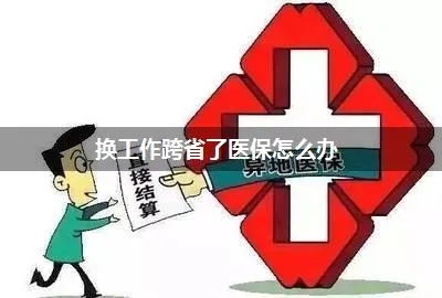 工作调动医保怎么办？